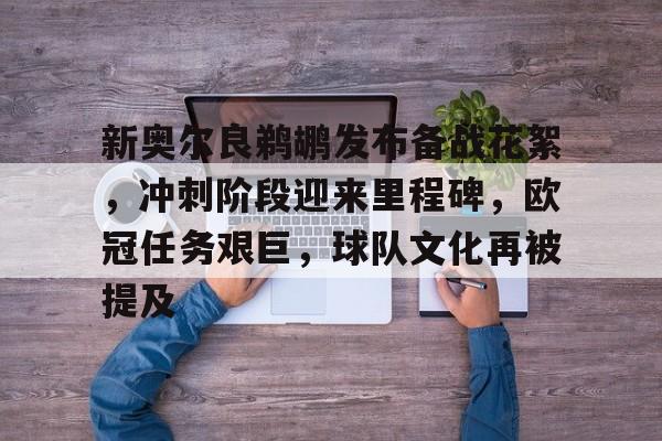 开云-新奥尔良鹈鹕发布备战花絮，冲刺阶段迎来里程碑，欧冠任务艰巨，球队文化再被提及的简单介绍